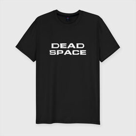 Мужская футболка премиум с принтом Dead Space в Курске, 92% хлопок, 8% лайкра | приталенный силуэт, круглый вырез ворота, длина до линии бедра, короткий рукав | dead | space | айзек | вирус | зомби | игра | ишимура | кларк | космос | костюм | мёртвый | монстр
