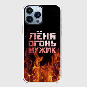 Чехол для iPhone 13 Pro Max с принтом Лёня огонь мужик в Курске,  |  | Тематика изображения на принте: в костре | в огне | девушка | женское | имя | костер | ленечка | ленька | леня | леонид | мужик | мужчина | надпись | огонь | парень | пламени | пламя | пожар | пожарище | слова | стальная | языки