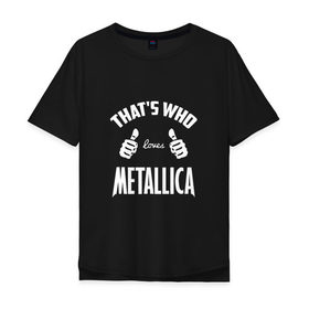 Мужская футболка хлопок Oversize с принтом Вот кто любит Metallica в Курске, 100% хлопок | свободный крой, круглый ворот, “спинка” длиннее передней части | 