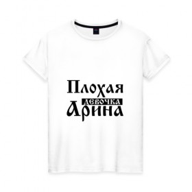 Женская футболка хлопок с принтом Плохая девочка Арина в Курске, 100% хлопок | прямой крой, круглый вырез горловины, длина до линии бедер, слегка спущенное плечо | 