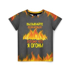Детская футболка 3D с принтом Вызывайте пожарных, я огонь! в Курске, 100% гипоаллергенный полиэфир | прямой крой, круглый вырез горловины, длина до линии бедер, чуть спущенное плечо, ткань немного тянется | 23 февраля | fire | вызывайте пожарных | класс | мужчинам | огонь | пожарник | пожарный | потому что я огонь | прикол