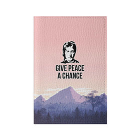 Обложка для паспорта матовая кожа с принтом Give Peace a Chance в Курске, натуральная матовая кожа | размер 19,3 х 13,7 см; прозрачные пластиковые крепления | битлз | горы | джон леннон | ленон | мир | песня | цитаты | шанс