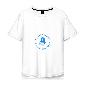 Мужская футболка хлопок Oversize с принтом Только смелым покоряются моря в Курске, 100% хлопок | свободный крой, круглый ворот, “спинка” длиннее передней части | 