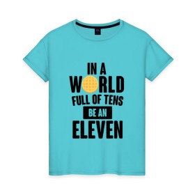 Женская футболка хлопок с принтом Be A Eleven в Курске, 100% хлопок | прямой крой, круглый вырез горловины, длина до линии бедер, слегка спущенное плечо | stranger things | очень странные дела