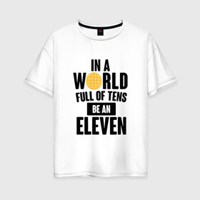 Женская футболка хлопок Oversize с принтом Be A Eleven в Курске, 100% хлопок | свободный крой, круглый ворот, спущенный рукав, длина до линии бедер
 | Тематика изображения на принте: stranger things | очень странные дела
