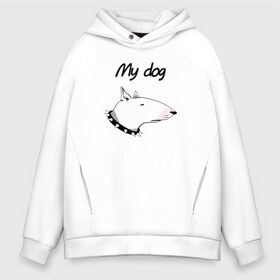 Мужское худи Oversize хлопок с принтом My dog в Курске, френч-терри — 70% хлопок, 30% полиэстер. Мягкий теплый начес внутри —100% хлопок | боковые карманы, эластичные манжеты и нижняя кромка, капюшон на магнитной кнопке | бультерьер | собака