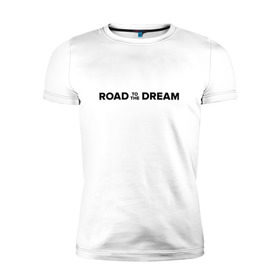 Мужская футболка премиум с принтом Road to the dream. Black в Курске, 92% хлопок, 8% лайкра | приталенный силуэт, круглый вырез ворота, длина до линии бедра, короткий рукав | мечта | мотивация | следуй за мечтой | спорт