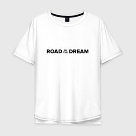 Мужская футболка хлопок Oversize с принтом Road to the dream. Black в Курске, 100% хлопок | свободный крой, круглый ворот, “спинка” длиннее передней части | мечта | мотивация | следуй за мечтой | спорт