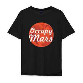 Мужская футболка хлопок Oversize с принтом Occupy Mars в Курске, 100% хлопок | свободный крой, круглый ворот, “спинка” длиннее передней части | elon musk | spacex | илон маск | космос | марс | спейс икс