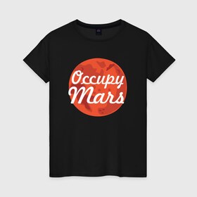 Женская футболка хлопок с принтом Occupy Mars в Курске, 100% хлопок | прямой крой, круглый вырез горловины, длина до линии бедер, слегка спущенное плечо | elon musk | spacex | илон маск | космос | марс | спейс икс