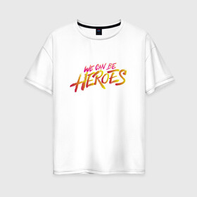 Женская футболка хлопок Oversize с принтом can be heroes в Курске, 100% хлопок | свободный крой, круглый ворот, спущенный рукав, длина до линии бедер
 | be | bowie | can | david | day | for | heroes | just | one | we | боуи | герои | герой | дэвид