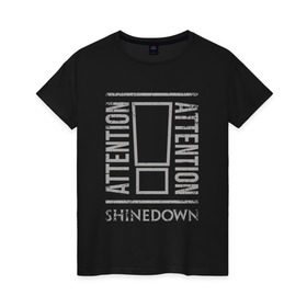 Женская футболка хлопок с принтом Attention Attention Shinedown в Курске, 100% хлопок | прямой крой, круглый вырез горловины, длина до линии бедер, слегка спущенное плечо | shinedown
