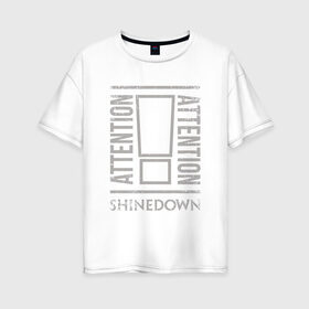 Женская футболка хлопок Oversize с принтом Attention Attention Shinedown в Курске, 100% хлопок | свободный крой, круглый ворот, спущенный рукав, длина до линии бедер
 | shinedown