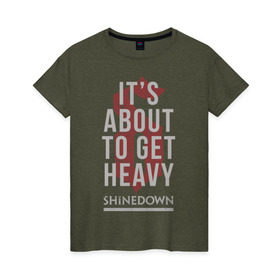 Женская футболка хлопок с принтом It`s about to get heavy в Курске, 100% хлопок | прямой крой, круглый вырез горловины, длина до линии бедер, слегка спущенное плечо | shinedown