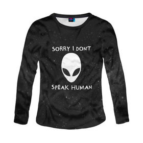 Женский лонгслив 3D с принтом Sorry, I Dont Speak Human в Курске, 100% полиэстер | длинные рукава, круглый вырез горловины, полуприлегающий силуэт | Тематика изображения на принте: голова | извините | инопланетянин | космос | нло | человек | я не говорю