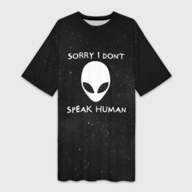 Платье-футболка 3D с принтом Sorry, I Dont Speak Human в Курске,  |  | голова | извините | инопланетянин | космос | нло | человек | я не говорю