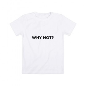 Детская футболка хлопок с принтом WHY NOT ??? в Курске, 100% хлопок | круглый вырез горловины, полуприлегающий силуэт, длина до линии бедер | удивление