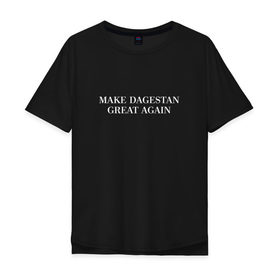Мужская футболка хлопок Oversize с принтом Great Dagestan в Курске, 100% хлопок | свободный крой, круглый ворот, “спинка” длиннее передней части | Тематика изображения на принте: dagestan | great | великий | дагестан | кавказ | мода | пистолет | сила | стиль