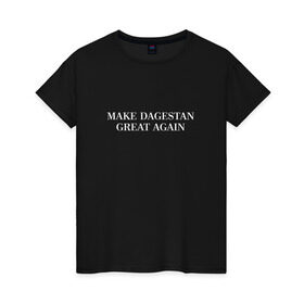 Женская футболка хлопок с принтом Great Dagestan в Курске, 100% хлопок | прямой крой, круглый вырез горловины, длина до линии бедер, слегка спущенное плечо | dagestan | great | великий | дагестан | кавказ | мода | пистолет | сила | стиль