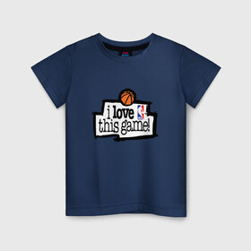 Детская футболка хлопок с принтом I love this game в Курске, 100% хлопок | круглый вырез горловины, полуприлегающий силуэт, длина до линии бедер | i love this game | nba | баскетбол | спорт