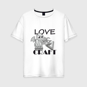 Женская футболка хлопок Oversize с принтом Love Craft в Курске, 100% хлопок | свободный крой, круглый ворот, спущенный рукав, длина до линии бедер
 | love craft | lovecraft | ктулху | лавкрафт