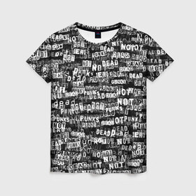 Женская футболка 3D с принтом Punks no dead в Курске, 100% полиэфир ( синтетическое хлопкоподобное полотно) | прямой крой, круглый вырез горловины, длина до линии бедер | надпись | панк | панкрок | паттерн | черно белый