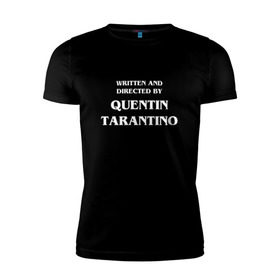 Мужская футболка премиум с принтом By Quentin Tarantino в Курске, 92% хлопок, 8% лайкра | приталенный силуэт, круглый вырез ворота, длина до линии бедра, короткий рукав | кино | прикольная надпись | режиссер | тарантино