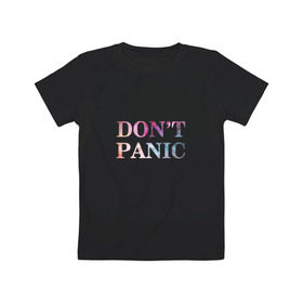 Детская футболка хлопок с принтом Don`t Panic в Курске, 100% хлопок | круглый вырез горловины, полуприлегающий силуэт, длина до линии бедер | без паники | космос | надпись