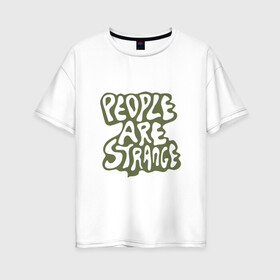 Женская футболка хлопок Oversize с принтом The Doors - People are Strange в Курске, 100% хлопок | свободный крой, круглый ворот, спущенный рукав, длина до линии бедер
 | Тематика изображения на принте: группа | двери | дорз | дорс | зе дорс