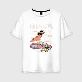 Женская футболка хлопок Oversize с принтом Пеликан в Курске, 100% хлопок | свободный крой, круглый ворот, спущенный рукав, длина до линии бедер
 | волны | каникулы | летние | летняя | море | отпуск | пеликан | серф | серфинг