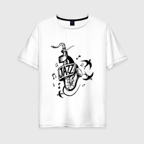 Женская футболка хлопок Oversize с принтом JAZZ в Курске, 100% хлопок | свободный крой, круглый ворот, спущенный рукав, длина до линии бедер
 | саксофон | саксофонист