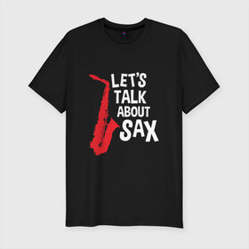 Мужская футболка премиум с принтом let`s talk about sax_black в Курске, 92% хлопок, 8% лайкра | приталенный силуэт, круглый вырез ворота, длина до линии бедра, короткий рукав | саксофон | саксофонист