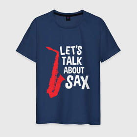 Мужская футболка хлопок с принтом let`s talk about sax_black в Курске, 100% хлопок | прямой крой, круглый вырез горловины, длина до линии бедер, слегка спущенное плечо. | саксофон | саксофонист