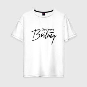 Женская футболка хлопок Oversize с принтом God save Britney в Курске, 100% хлопок | свободный крой, круглый ворот, спущенный рукав, длина до линии бедер
 | baby one more time | britney spears | oops | бритни спирс