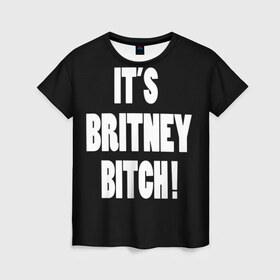 Женская футболка 3D с принтом Its Britney Bitch в Курске, 100% полиэфир ( синтетическое хлопкоподобное полотно) | прямой крой, круглый вырез горловины, длина до линии бедер | baby one more time | britney spears | oops | бритни спирс