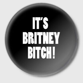 Значок с принтом Its Britney Bitch в Курске,  металл | круглая форма, металлическая застежка в виде булавки | baby one more time | britney spears | oops | бритни спирс