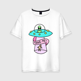 Женская футболка хлопок Oversize с принтом Take me в Курске, 100% хлопок | свободный крой, круглый ворот, спущенный рукав, длина до линии бедер
 | tmblr | tumbler | ufo | нло