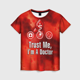 Женская футболка 3D с принтом Доктор в Курске, 100% полиэфир ( синтетическое хлопкоподобное полотно) | прямой крой, круглый вырез горловины, длина до линии бедер | верь мне | врач | кровь | пятна | я доктор