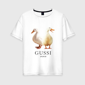 Женская футболка хлопок Oversize с принтом Gussi в Курске, 100% хлопок | свободный крой, круглый ворот, спущенный рукав, длина до линии бедер
 | gucci | gussi | гусь | гучи | гуччи