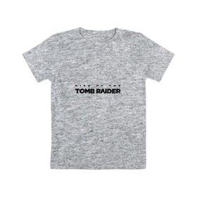 Детская футболка хлопок с принтом Rise if The Tomb Raider в Курске, 100% хлопок | круглый вырез горловины, полуприлегающий силуэт, длина до линии бедер | 