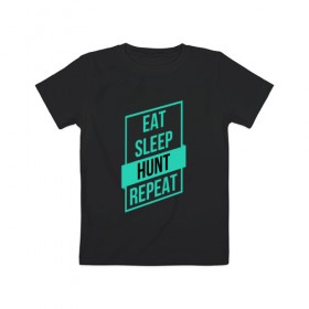Детская футболка хлопок с принтом Eat, Sleep, HUNT, Repeat в Курске, 100% хлопок | круглый вырез горловины, полуприлегающий силуэт, длина до линии бедер | 