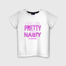 Детская футболка хлопок с принтом Call Me Pretty And Nasty в Курске, 100% хлопок | круглый вырез горловины, полуприлегающий силуэт, длина до линии бедер | blackpink | k pop | music | блэк пинк | дженни | джису | лис | музыка | розэ
