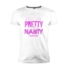 Мужская футболка премиум с принтом Call Me Pretty And Nasty в Курске, 92% хлопок, 8% лайкра | приталенный силуэт, круглый вырез ворота, длина до линии бедра, короткий рукав | blackpink | k pop | music | блэк пинк | дженни | джису | лис | музыка | розэ