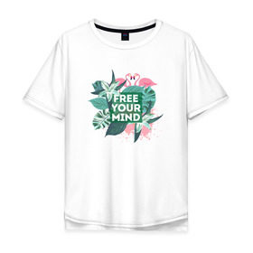 Мужская футболка хлопок Oversize с принтом Free your mind в Курске, 100% хлопок | свободный крой, круглый ворот, “спинка” длиннее передней части | Тематика изображения на принте: jungle | mood | positive | джунгли | лето | настроение | путешествия | фламинго