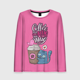 Женский лонгслив 3D с принтом Coffee is a hug в Курске, 100% полиэстер | длинные рукава, круглый вырез горловины, полуприлегающий силуэт | cat | coffee | food | love | кот | птичка
