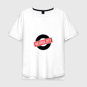 Мужская футболка хлопок Oversize с принтом Неврология в Курске, 100% хлопок | свободный крой, круглый ворот, “спинка” длиннее передней части | 
