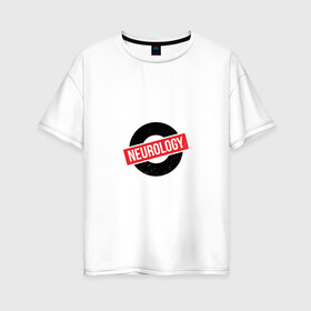Женская футболка хлопок Oversize с принтом Неврология в Курске, 100% хлопок | свободный крой, круглый ворот, спущенный рукав, длина до линии бедер
 | Тематика изображения на принте: 