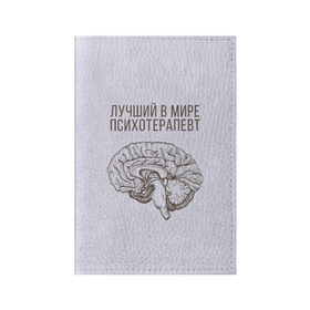 Обложка для паспорта матовая кожа с принтом Лучший в мире психотерапевт в Курске, натуральная матовая кожа | размер 19,3 х 13,7 см; прозрачные пластиковые крепления | 