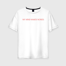 Женская футболка хлопок Oversize с принтом MY MIND MAKES NOISES в Курске, 100% хлопок | свободный крой, круглый ворот, спущенный рукав, длина до линии бедер
 | ciara doran | heather baron gracie | my mind makes noises | pale waves | пэйл вэйвс