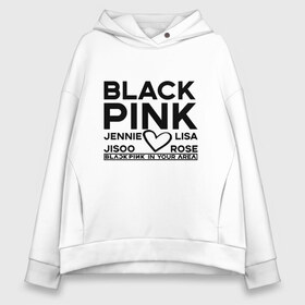 Женское худи Oversize хлопок с принтом BlackPink в Курске, френч-терри — 70% хлопок, 30% полиэстер. Мягкий теплый начес внутри —100% хлопок | боковые карманы, эластичные манжеты и нижняя кромка, капюшон на магнитной кнопке | blackpink | in your area | k pop | music | группа | дженни | джису | лис | музыка | розэ